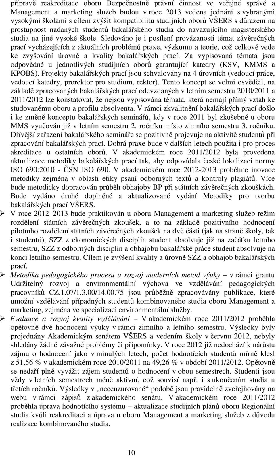 Sledováno je i posílení provázanosti témat závěrečných prací vycházejících z aktuálních problémů praxe, výzkumu a teorie, což celkově vede ke zvyšování úrovně a kvality bakalářských prací.