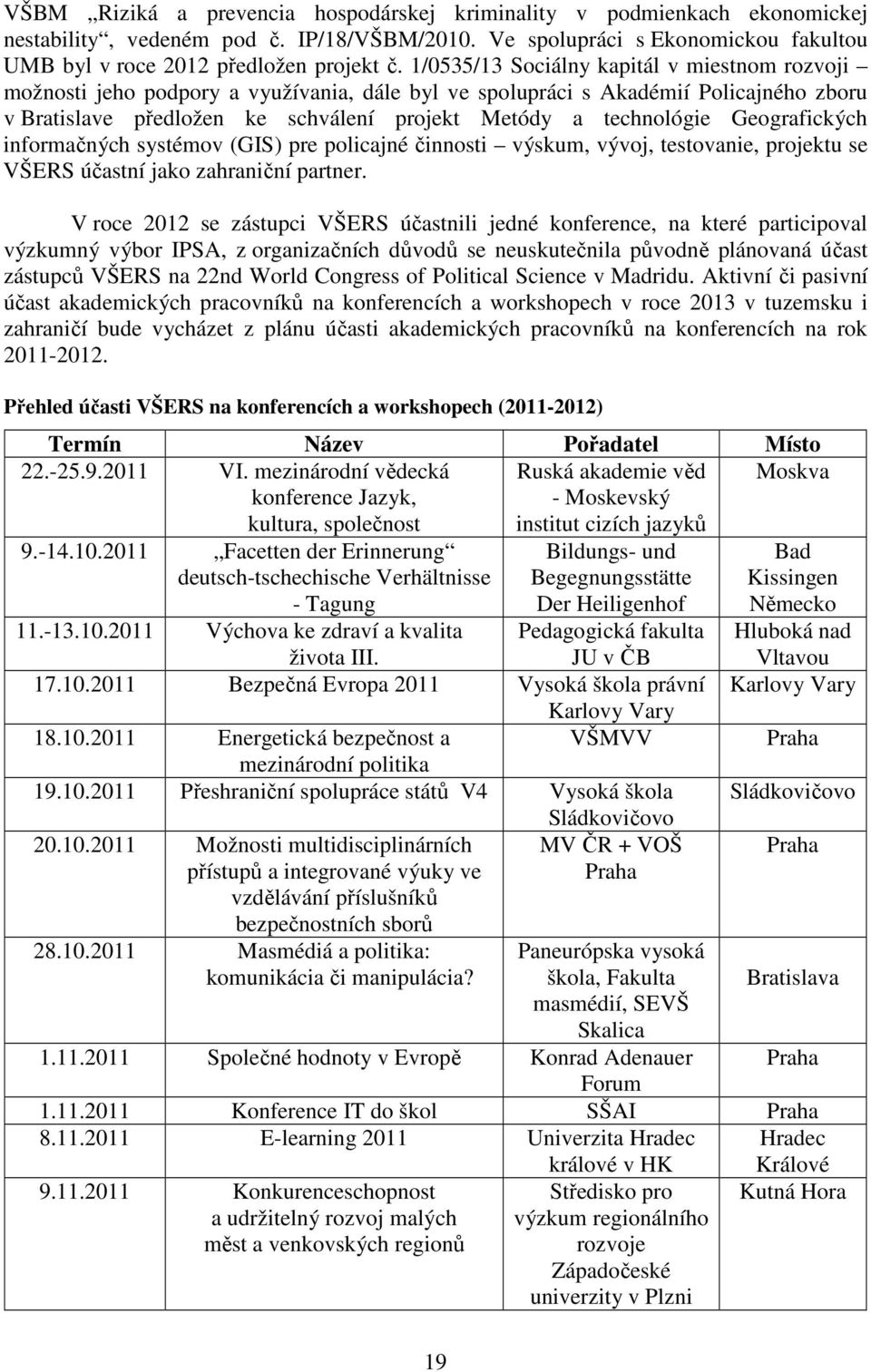 Geografických informačných systémov (GIS) pre policajné činnosti výskum, vývoj, testovanie, projektu se VŠERS účastní jako zahraniční partner.