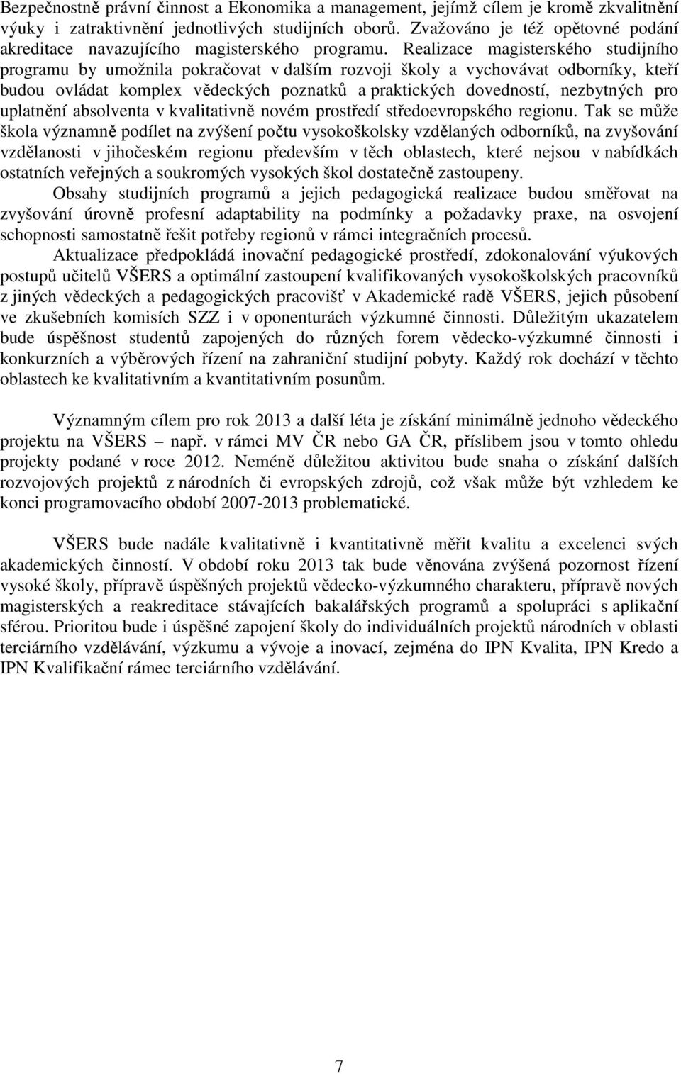 Realizace magisterského studijního programu by umožnila pokračovat v dalším rozvoji školy a vychovávat odborníky, kteří budou ovládat komplex vědeckých poznatků a praktických dovedností, nezbytných