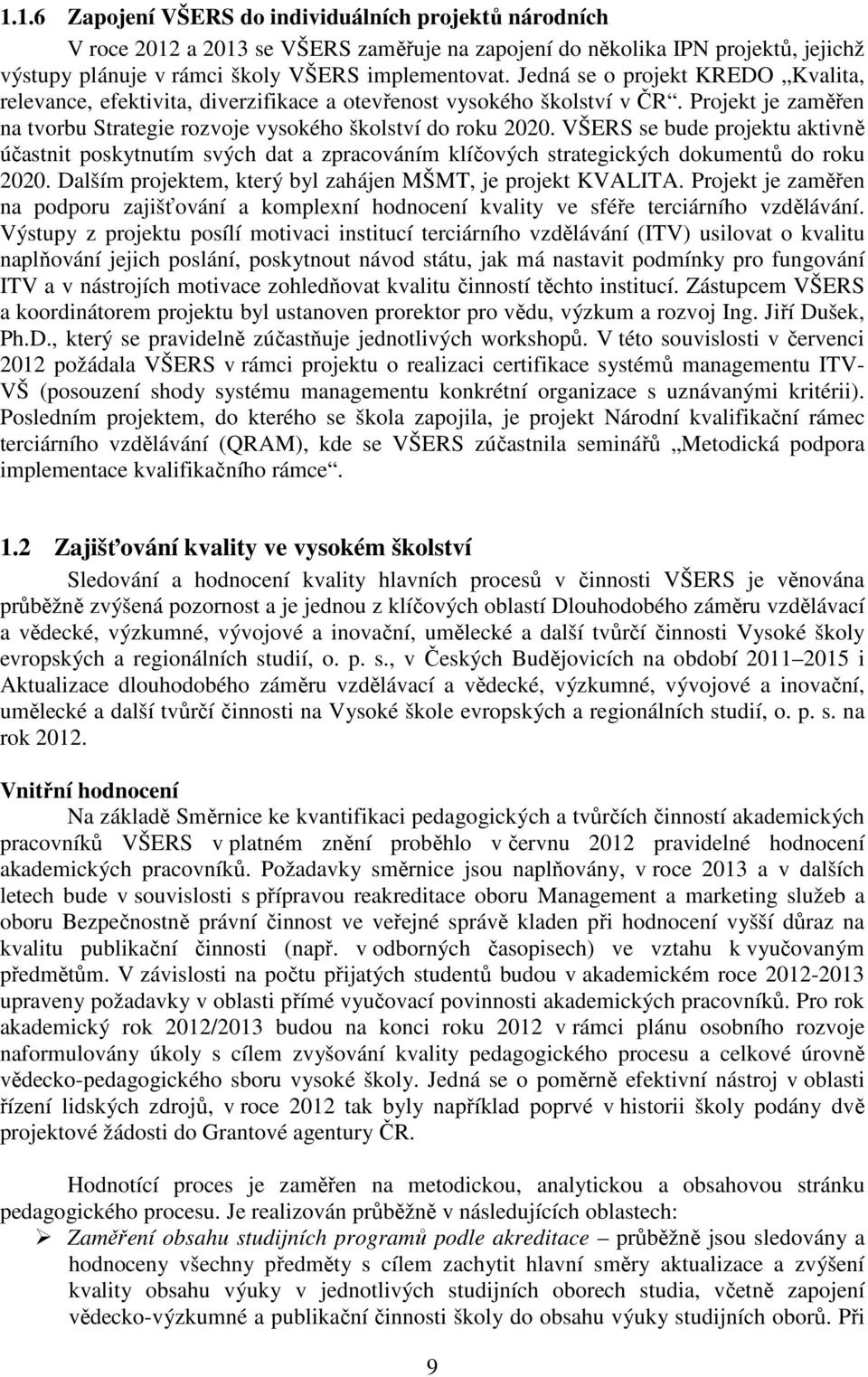 VŠERS se bude projektu aktivně účastnit poskytnutím svých dat a zpracováním klíčových strategických dokumentů do roku 2020. Dalším projektem, který byl zahájen MŠMT, je projekt KVALITA.