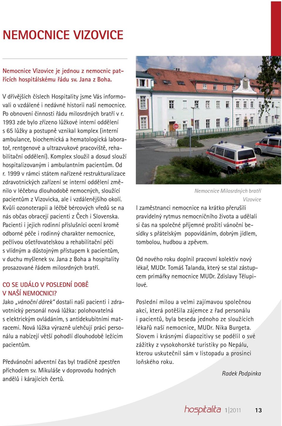 1993 zde bylo zřízeno lůžkové interní oddělení s 65 lůžky a postupně vznikal komplex (interní ambulance, biochemická a hematologická laboratoř, rentgenové a ultrazvukové pracoviště, rehabilitační