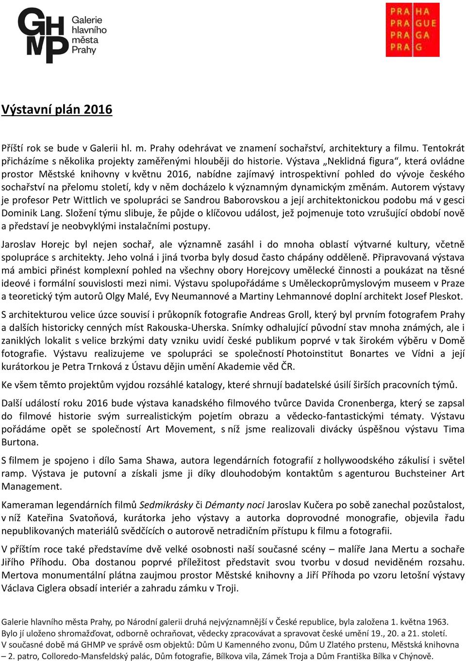 dynamickým změnám. Autorem výstavy je profesor Petr Wittlich ve spolupráci se Sandrou Baborovskou a její architektonickou podobu má v gesci Dominik Lang.