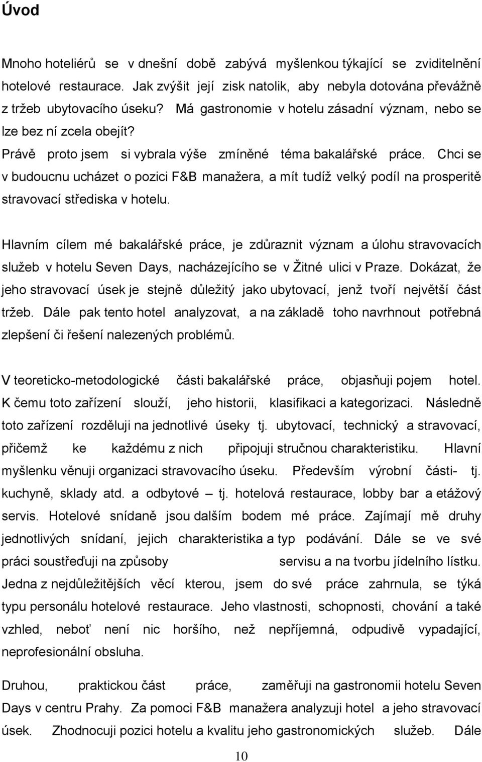 Chci se v budoucnu ucházet o pozici F&B manažera, a mít tudíž velký podíl na prosperitě stravovací střediska v hotelu.
