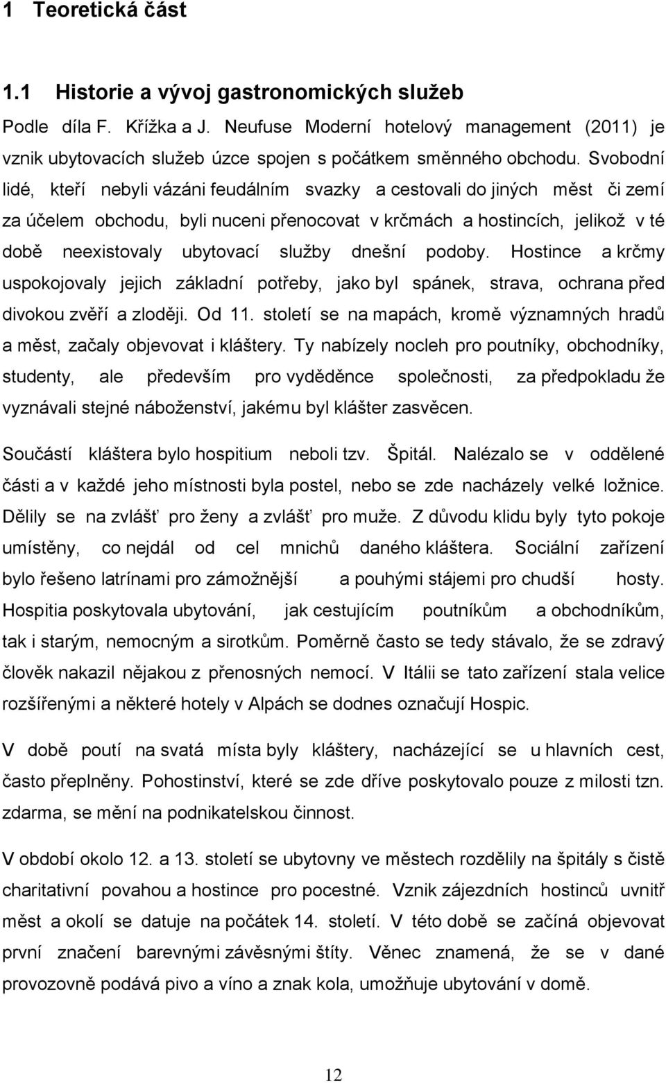 služby dnešní podoby. Hostince a krčmy uspokojovaly jejich základní potřeby, jako byl spánek, strava, ochrana před divokou zvěří a zloději. Od 11.