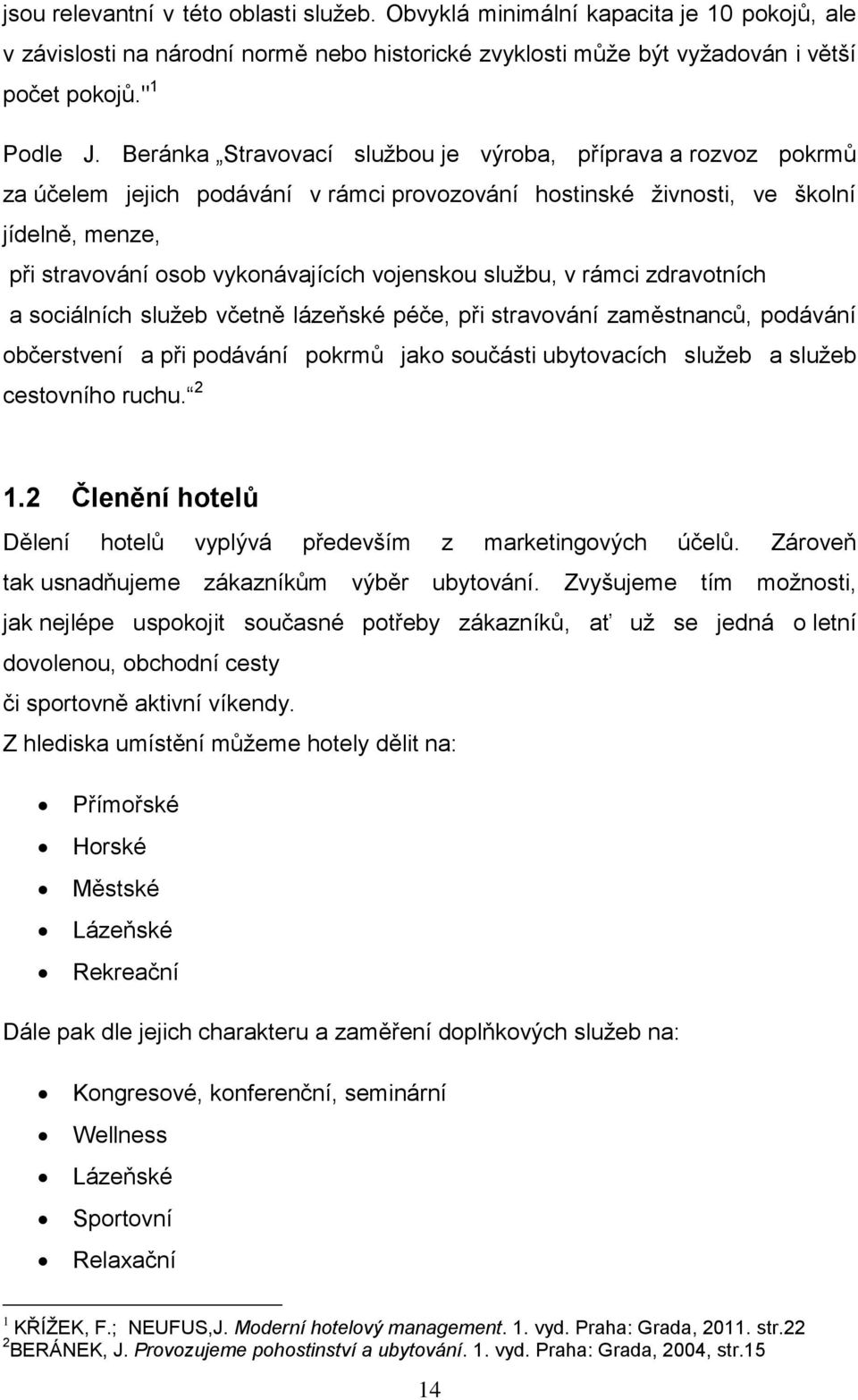 službu, v rámci zdravotních a sociálních služeb včetně lázeňské péče, při stravování zaměstnanců, podávání občerstvení a při podávání pokrmů jako součásti ubytovacích služeb a služeb cestovního ruchu.