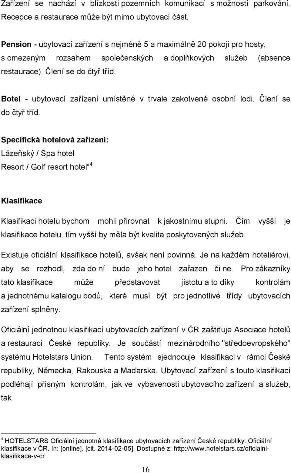 Botel - ubytovací zařízení umístěné v trvale zakotvené osobní lodi. Člení se do čtyř tříd.