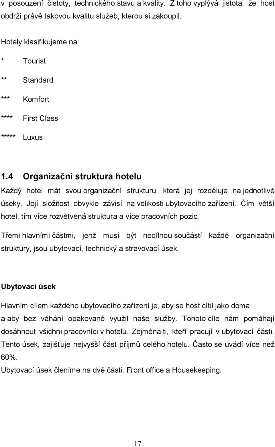 4 Organizační struktura hotelu Každý hotel mát svou organizační strukturu, která jej rozděluje na jednotlivé úseky. Její složitost obvykle závisí na velikosti ubytovacího zařízení.