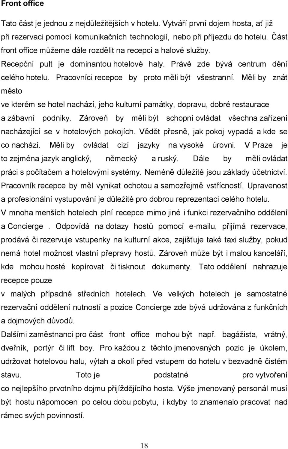 Pracovníci recepce by proto měli být všestranní. Měli by znát město ve kterém se hotel nachází, jeho kulturní památky, dopravu, dobré restaurace a zábavní podniky.