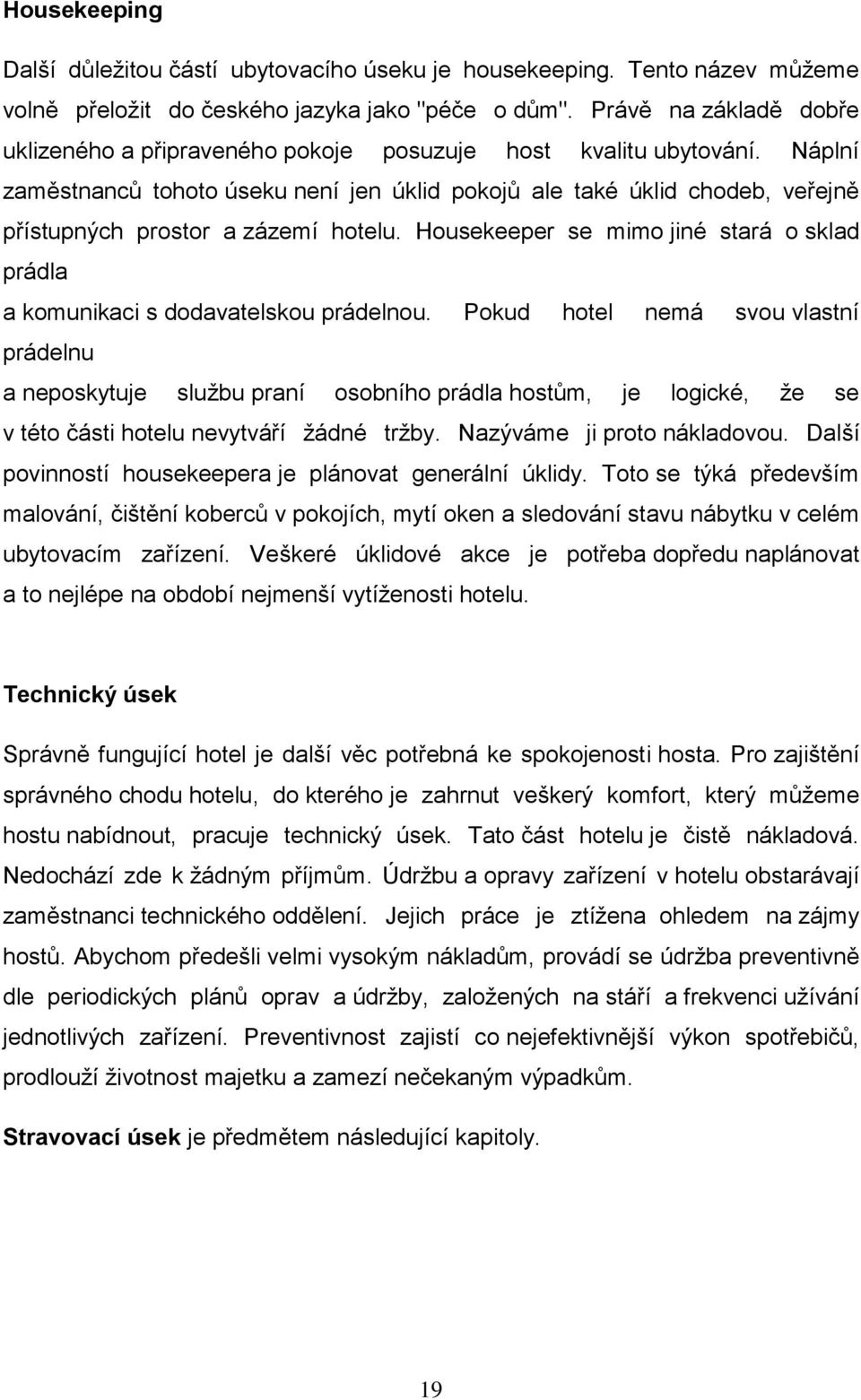 Náplní zaměstnanců tohoto úseku není jen úklid pokojů ale také úklid chodeb, veřejně přístupných prostor a zázemí hotelu.