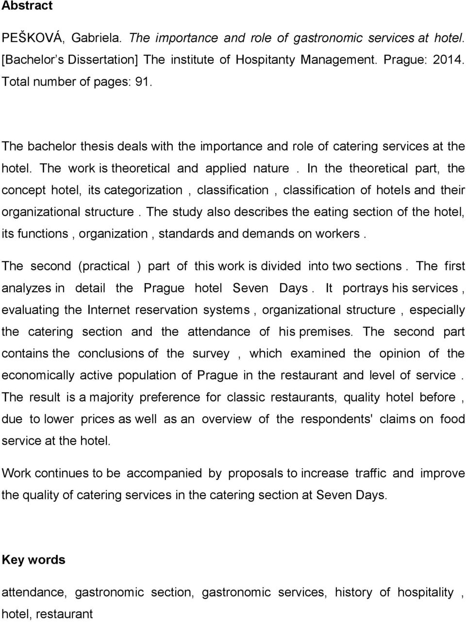 In the theoretical part, the concept hotel, its categorization, classification, classification of hotels and their organizational structure.