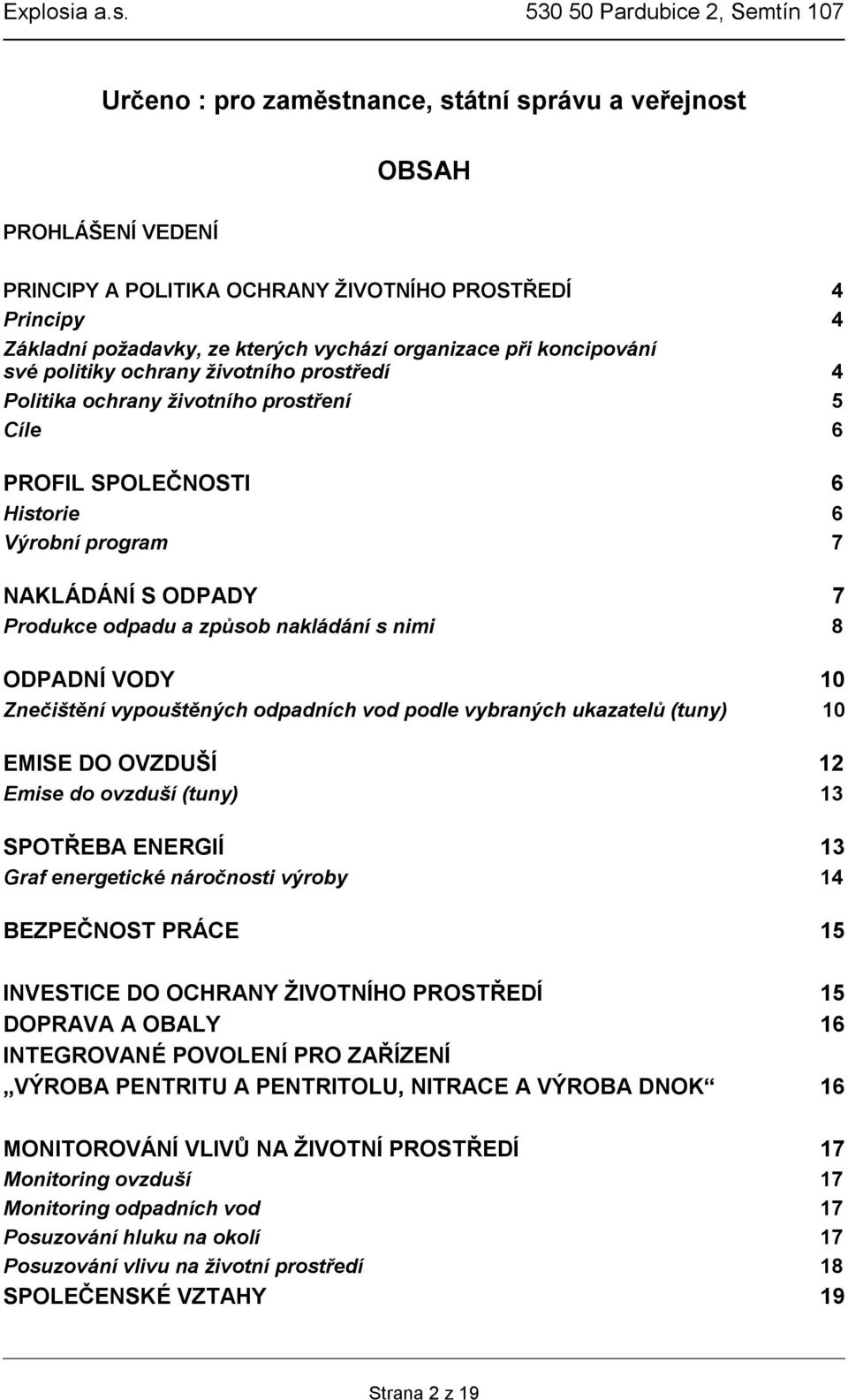 nakládání s nimi 8 ODPADNÍ VODY 10 Znečištění vypouštěných odpadních vod podle vybraných ukazatelů (tuny) 10 EMISE DO OVZDUŠÍ 12 Emise do ovzduší (tuny) 13 SPOTŘEBA ENERGIÍ 13 Graf energetické