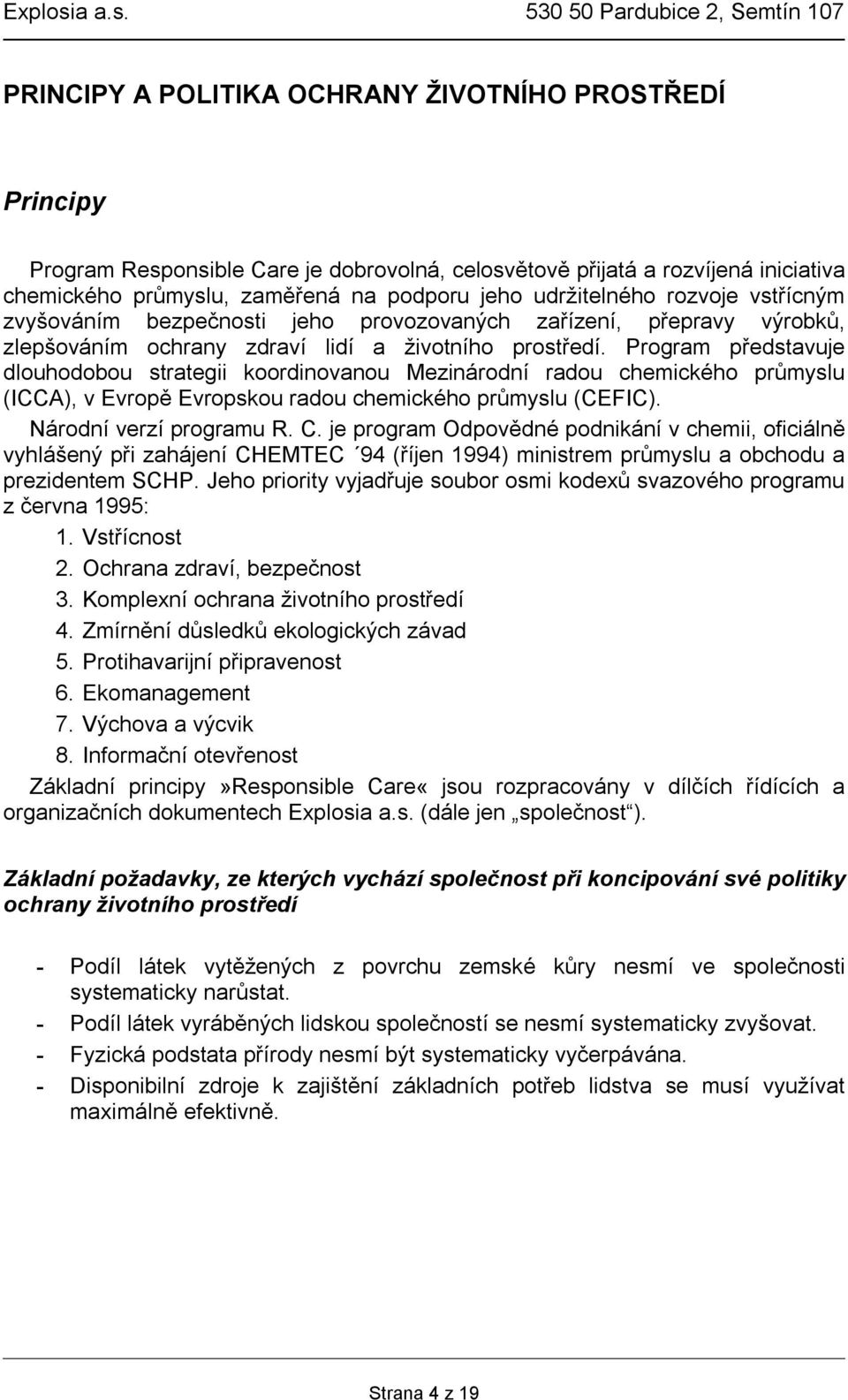 Program představuje dlouhodobou strategii koordinovanou Mezinárodní radou chemického průmyslu (ICCA), v Evropě Evropskou radou chemického průmyslu (CEFIC). Národní verzí programu R. C.