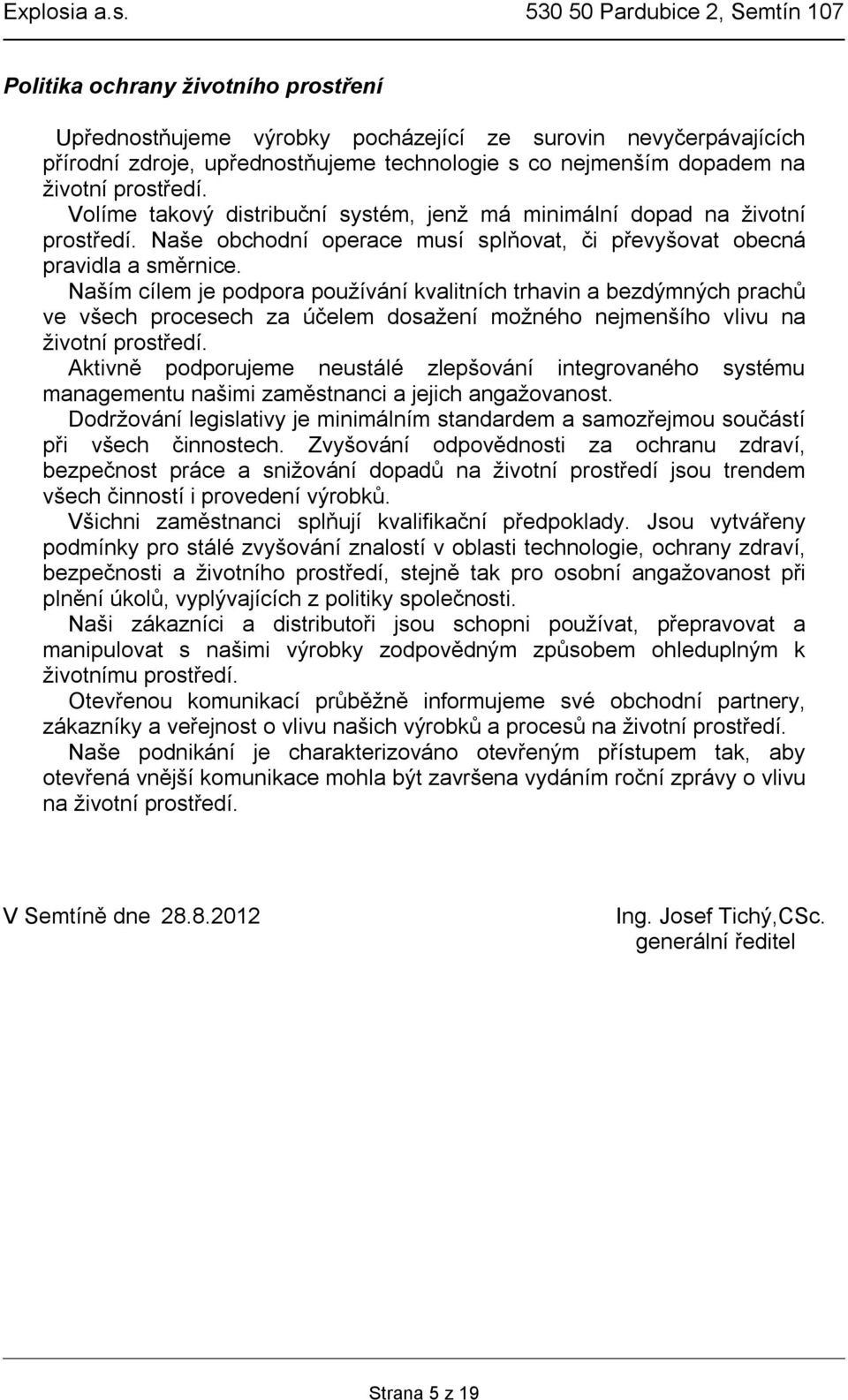 Naším cílem je podpora používání kvalitních trhavin a bezdýmných prachů ve všech procesech za účelem dosažení možného nejmenšího vlivu na životní prostředí.