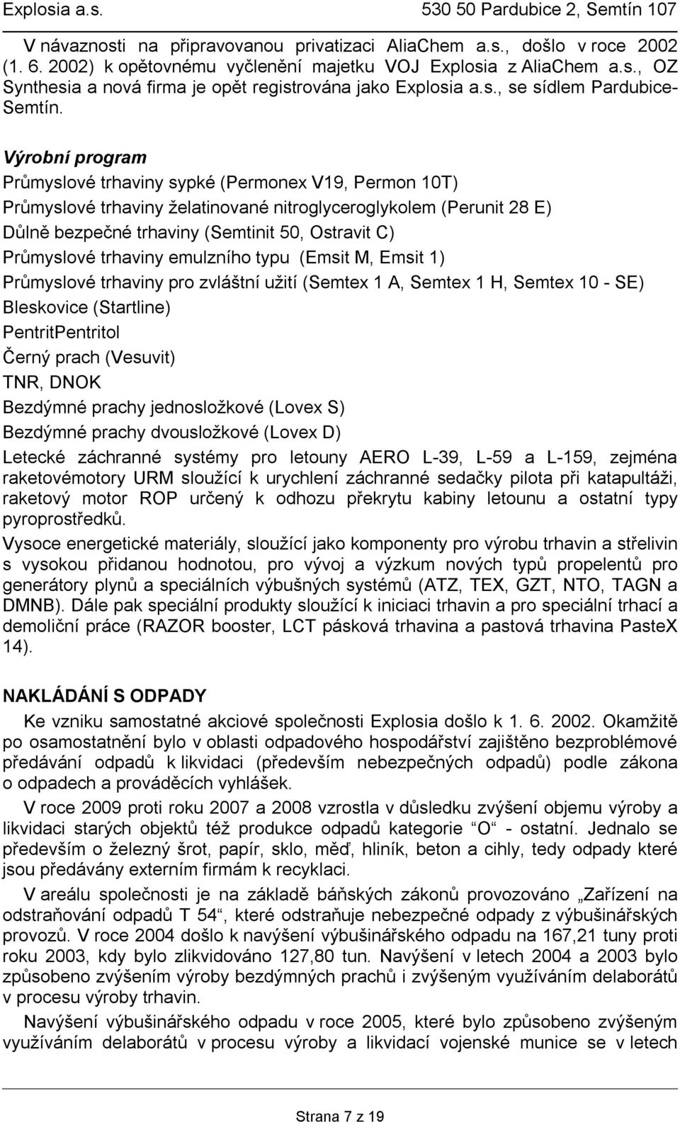 Výrobní program Průmyslové trhaviny sypké (Permonex V19, Permon 10T) Průmyslové trhaviny želatinované nitroglyceroglykolem (Perunit 28 E) Důlně bezpečné trhaviny (Semtinit 50, Ostravit C) Průmyslové