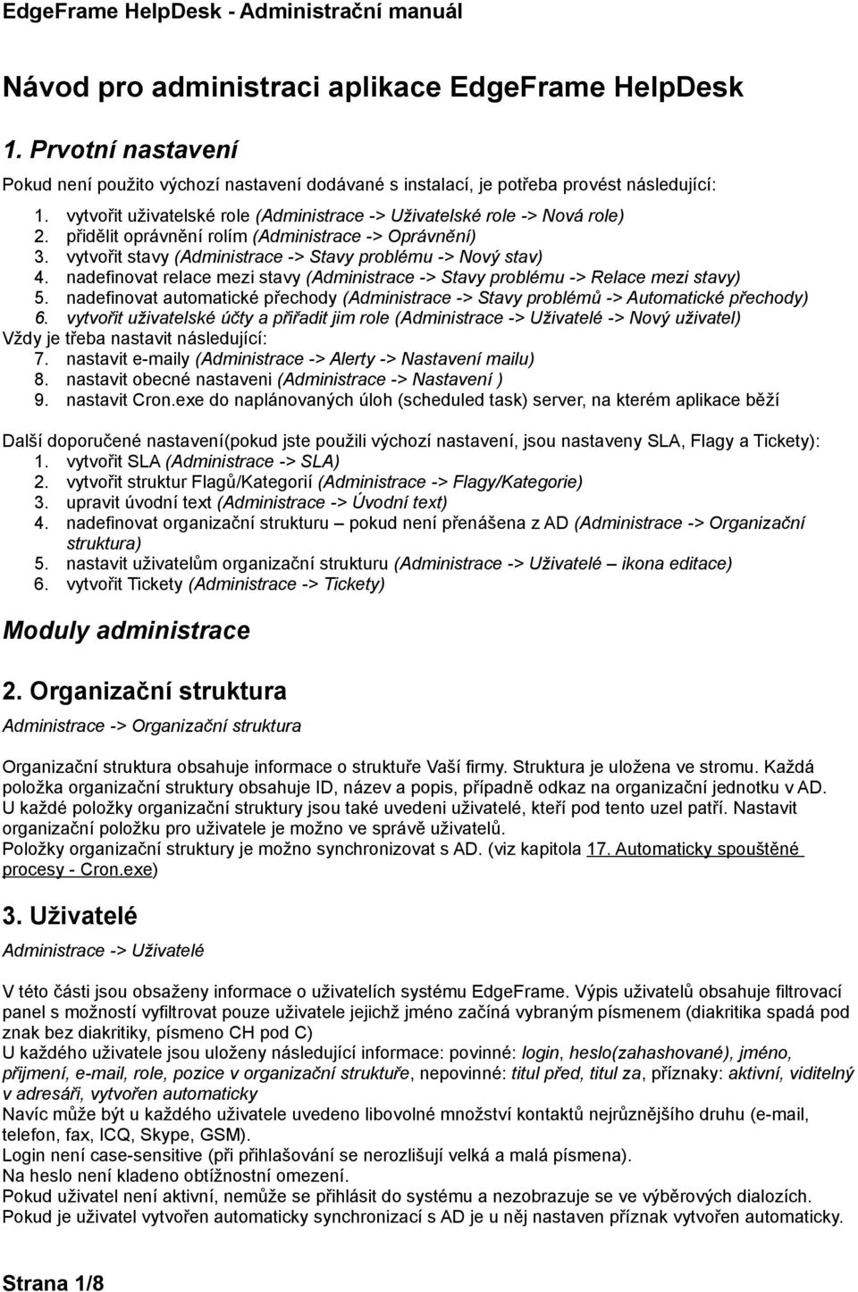 nadefinovat relace mezi stavy (Administrace -> Stavy problému -> Relace mezi stavy) 5. nadefinovat automatické přechody (Administrace -> Stavy problémů -> Automatické přechody) 6.