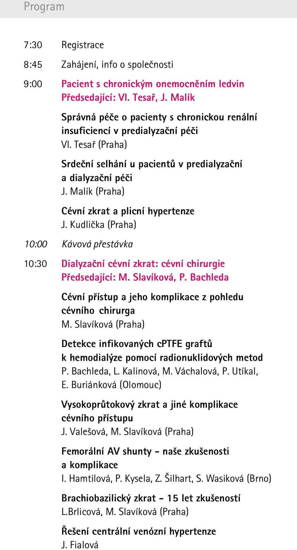 Malík (Praha) Cévní zkrat a plicní hypertenze J. Kudlička (Praha) 10:00 Kávová přestávka 10:30 Dialyzační cévní zkrat: cévní chirurgie Předsedající: M. Slavíková, P.