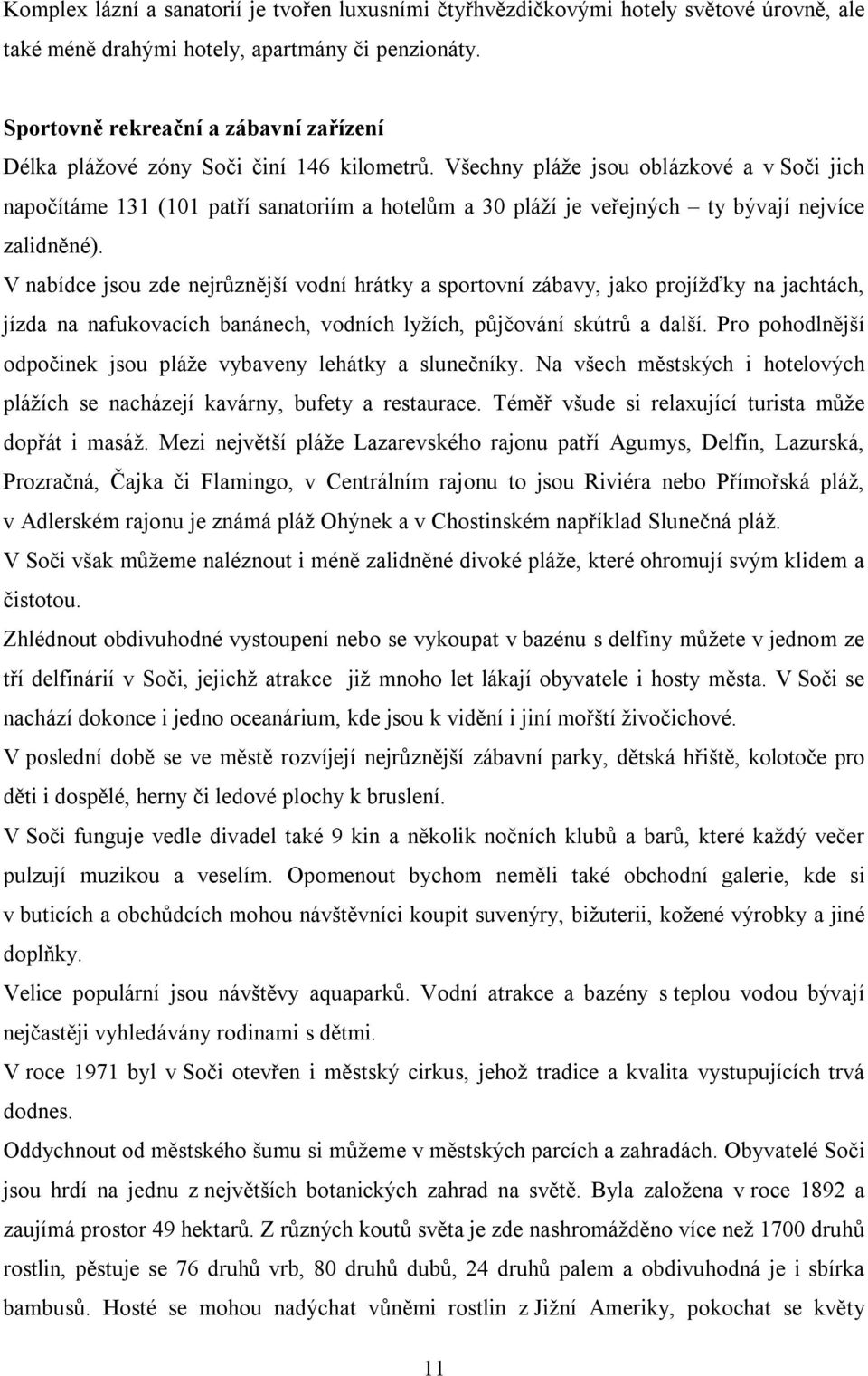 Všechny pláže jsou oblázkové a v Soči jich napočítáme 131 (101 patří sanatoriím a hotelům a 30 pláží je veřejných ty bývají nejvíce zalidněné).