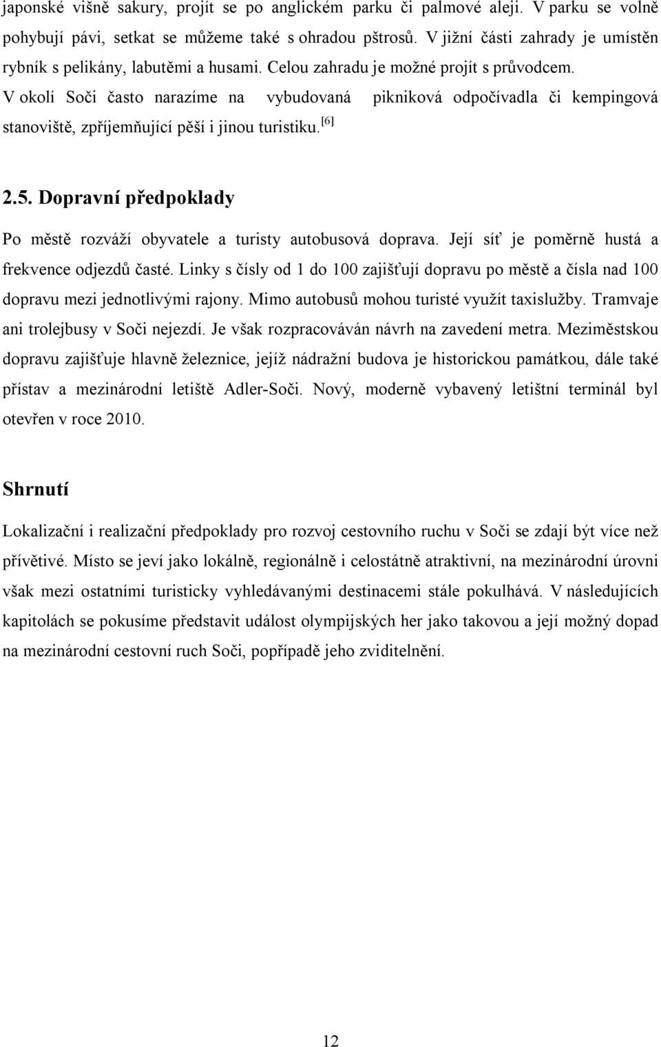 V okolí Soči často narazíme na vybudovaná pikniková odpočívadla či kempingová stanoviště, zpříjemňující pěší i jinou turistiku. [6] 2.5.