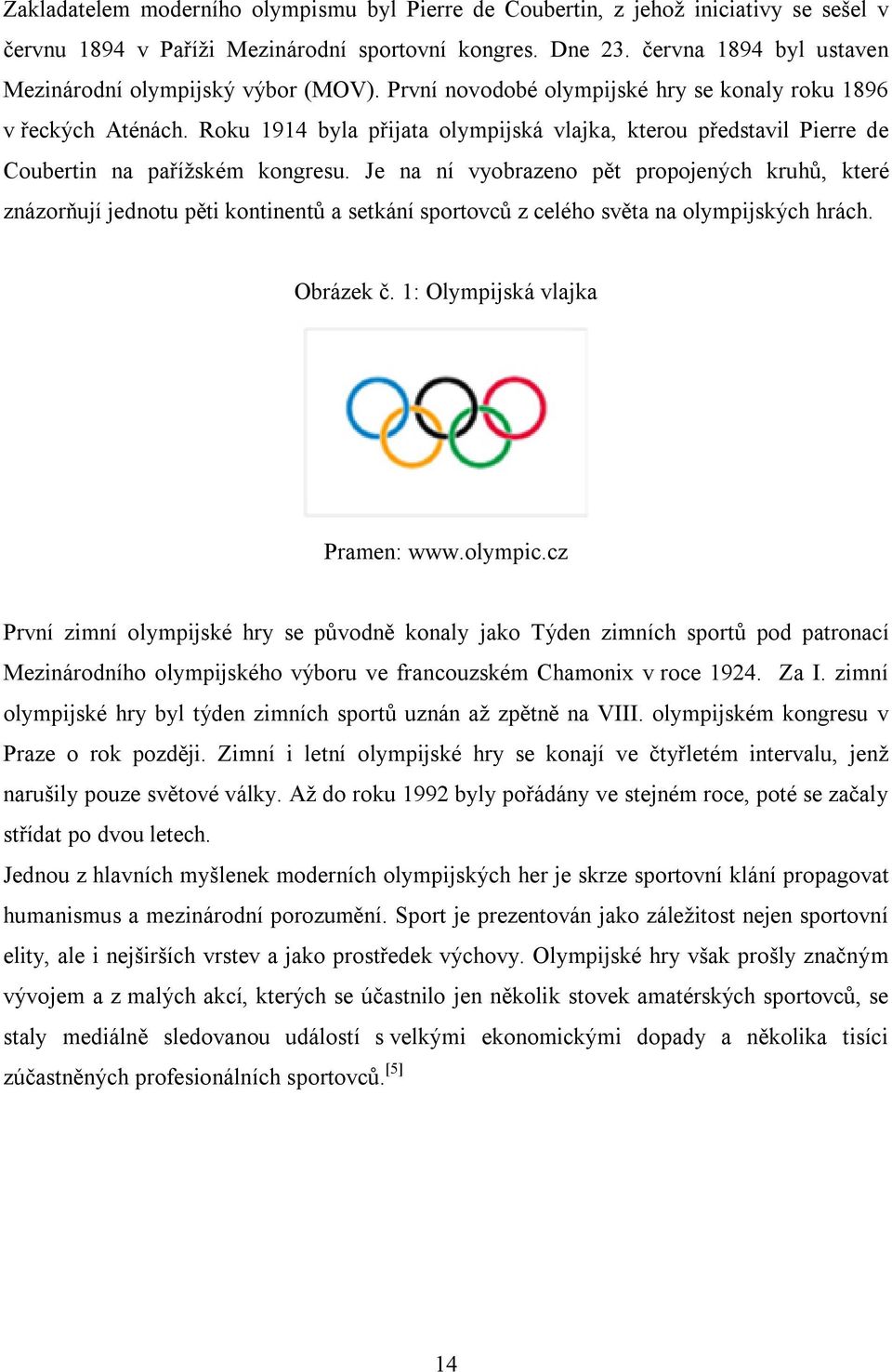 Roku 1914 byla přijata olympijská vlajka, kterou představil Pierre de Coubertin na pařížském kongresu.