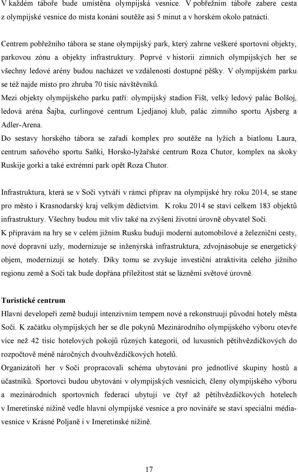 Poprvé v historii zimních olympijských her se všechny ledové arény budou nacházet ve vzdálenosti dostupné pěšky. V olympijském parku se též najde místo pro zhruba 70 tisíc návštěvníků.