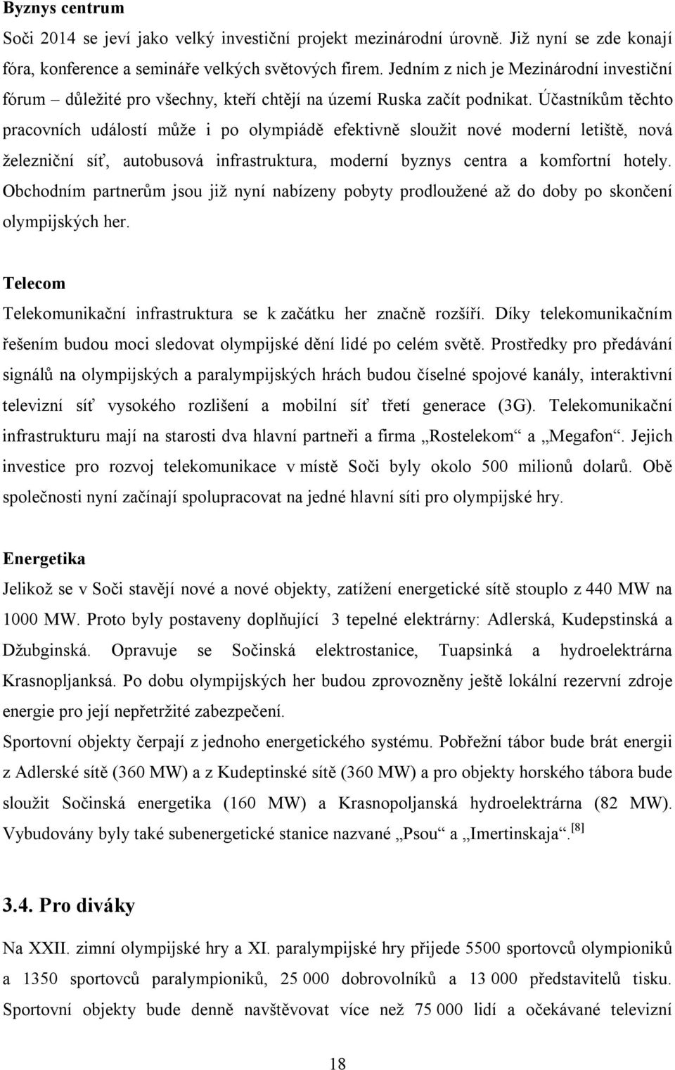 Účastníkům těchto pracovních událostí může i po olympiádě efektivně sloužit nové moderní letiště, nová železniční síť, autobusová infrastruktura, moderní byznys centra a komfortní hotely.