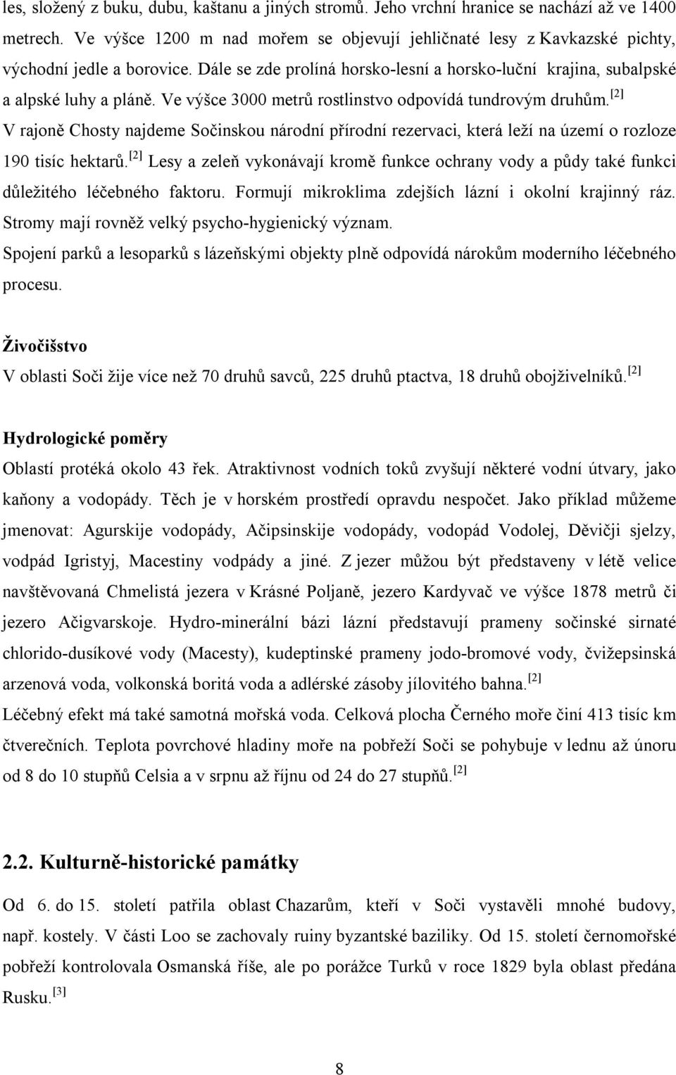 Ve výšce 3000 metrů rostlinstvo odpovídá tundrovým druhům. [2] V rajoně Chosty najdeme Sočinskou národní přírodní rezervaci, která leží na území o rozloze 190 tisíc hektarů.