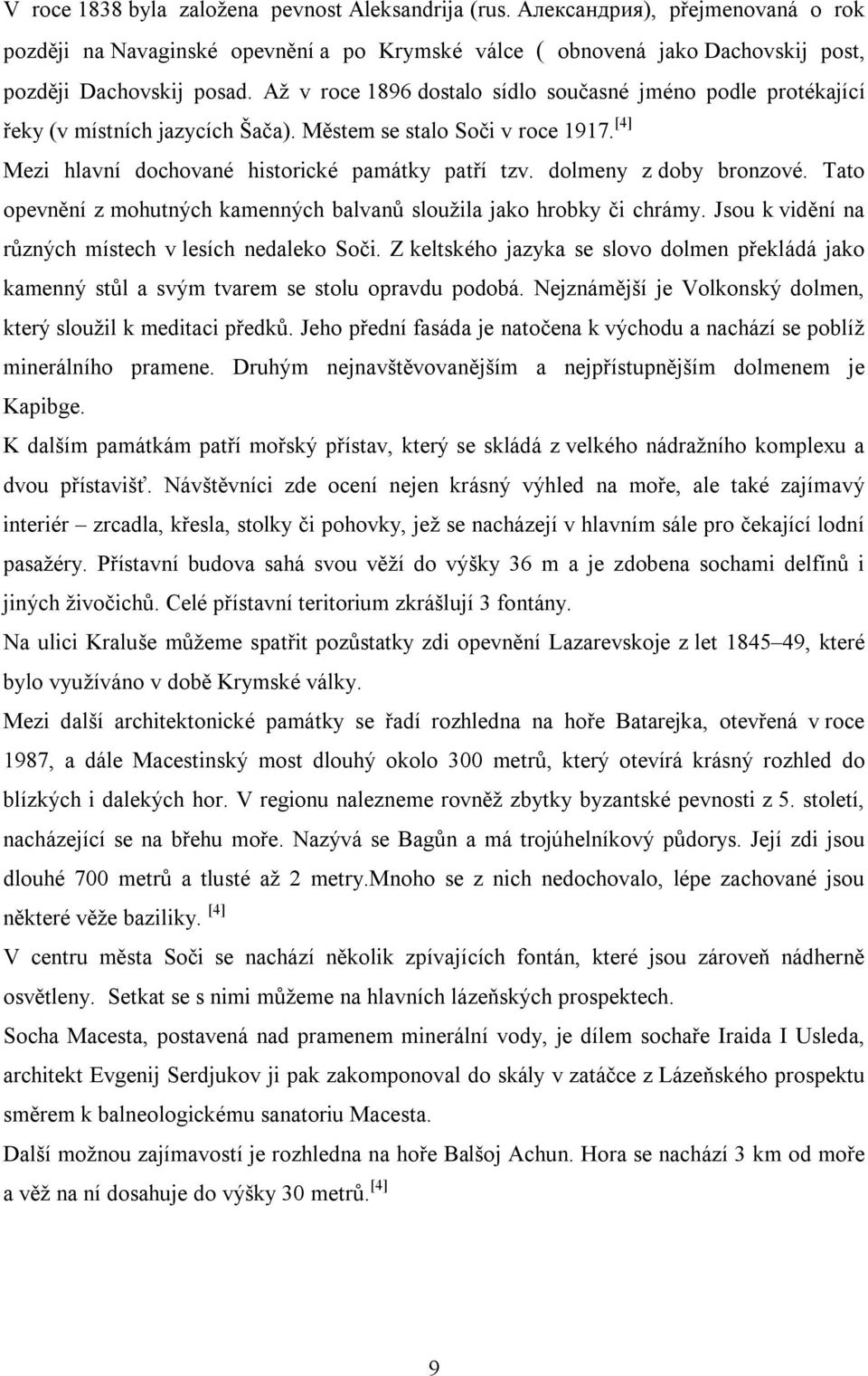 dolmeny z doby bronzové. Tato opevnění z mohutných kamenných balvanů sloužila jako hrobky či chrámy. Jsou k vidění na různých místech v lesích nedaleko Soči.