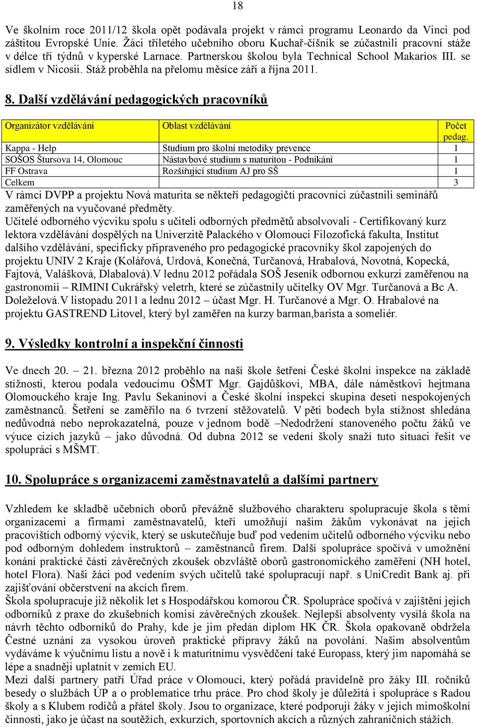 Stáž proběhla na přelomu měsíce září a října 2011. 8. Další vzdělávání pedagogických pracovníků Organizátor vzdělávání Oblast vzdělávání Počet pedag.