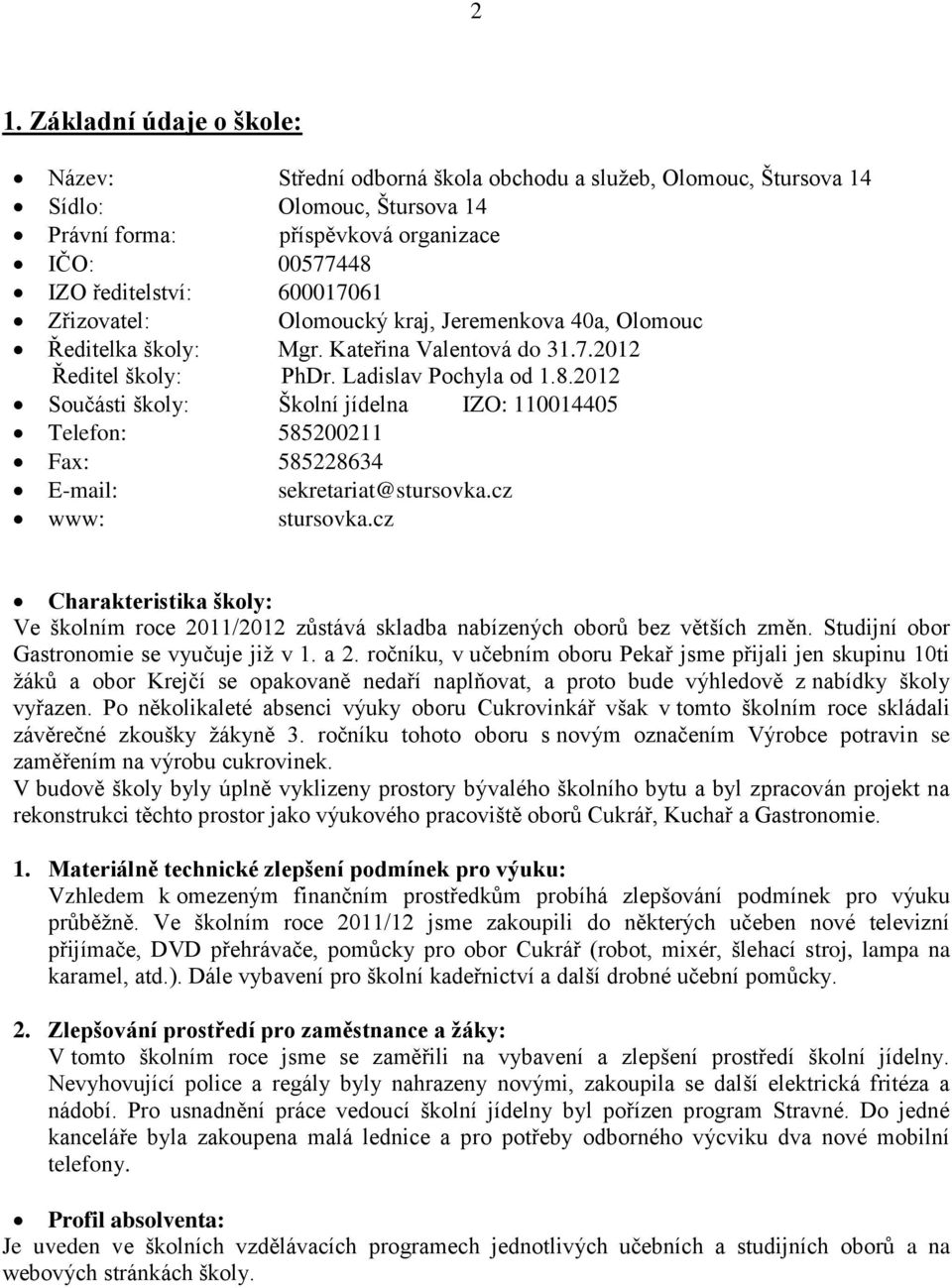 2012 Součásti školy: Školní jídelna IZO: 110014405 Telefon: 585200211 Fax: 585228634 E-mail: sekretariat@stursovka.cz www: stursovka.