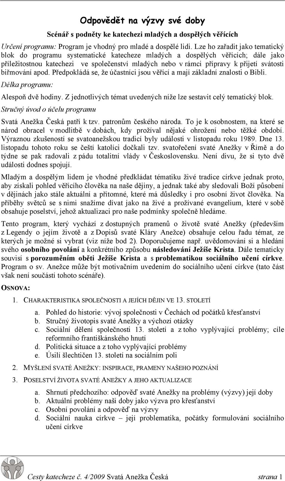 biřmování apod. Předpokládá se, že účastníci jsou věřící a mají základní znalosti o Bibli. Délka programu: Alespoň dvě hodiny. Z jednotlivých témat uvedených níže lze sestavit celý tematický blok.