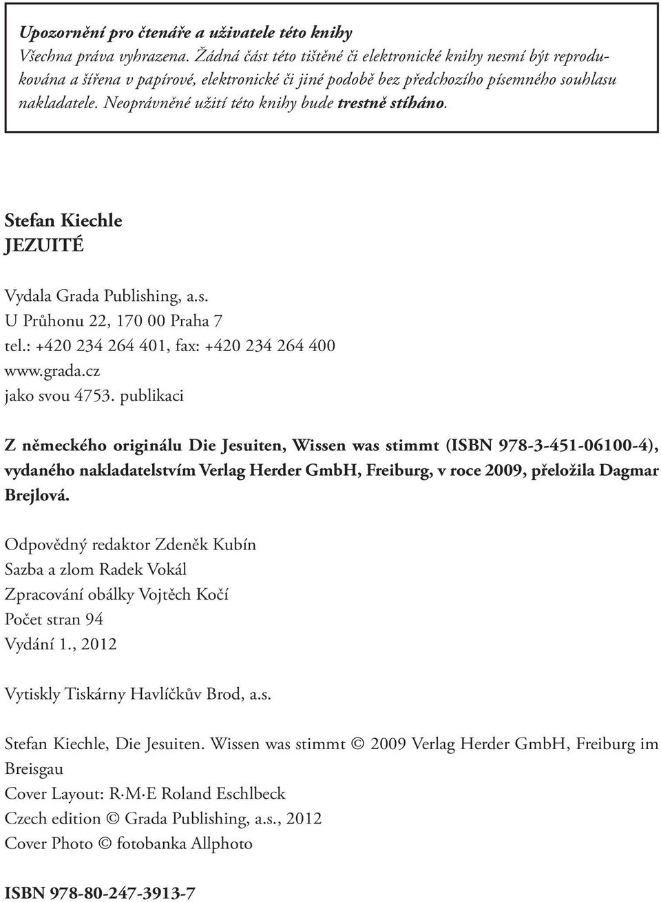 Neoprávněné užití této knihy bude trestně stíháno. Stefan Kiechle JEZUITÉ Vydala Grada Publishing, a.s. U Průhonu 22, 170 00 Praha 7 tel.: +420 234 264 401, fax: +420 234 264 400 www.grada.