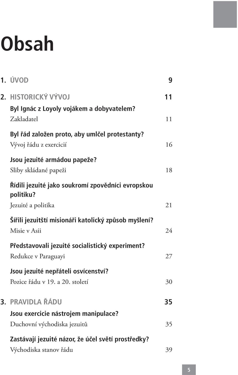 Jezuité a politika 21 Šířili jezuitští misionáři katolický způsob myšlení? Misie v Asii 24 Představovali jezuité socialistický experiment?