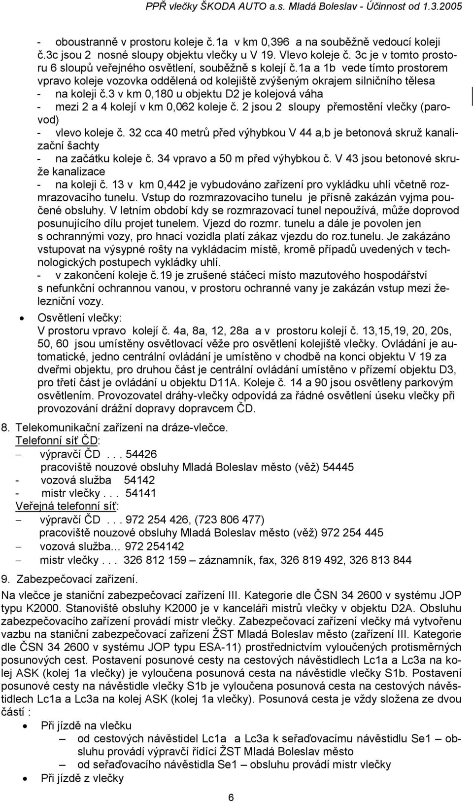 3 v km 0,180 u objektu D2 je kolejová váha mezi 2 a 4 kolejí v km 0,062 koleje č. 2 jsou 2 sloupy přemostění vlečky (parovod) vlevo koleje č.