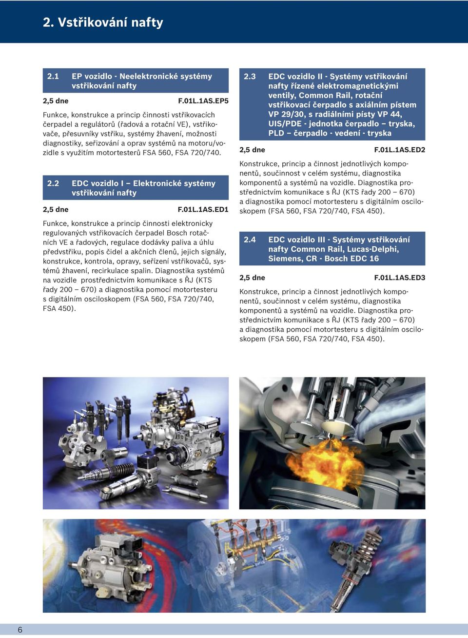 na motoru/vozidle s využitím motortesterů FSA 560, FSA 720/740. 2.2 EDC vozidlo I Elektronické systémy vstřikování nafty 2,5 dne F.01L.1AS.