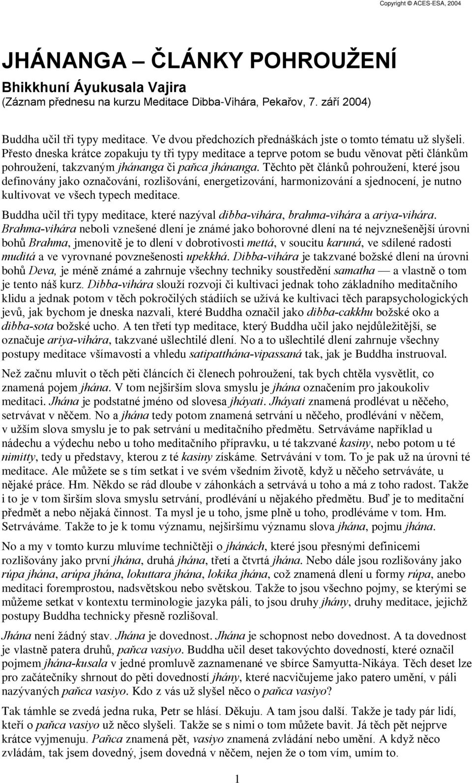 Pøesto dneska krátce zopakuju ty tøi typy meditace a teprve potom se budu vìnovat pìti èlánkùm pohroužení, takzvaným jhánanga èi paòca jhánanga.