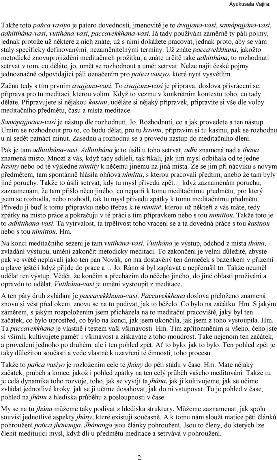 Už znáte paccavekkhana, jakožto metodické znovuprojíždìní meditaèních prožitkù, a znáte urèitì také adhitthána, to rozhodnutí setrvat v tom, co dìláte, jo, umìt se rozhodnout a umìt setrvat.