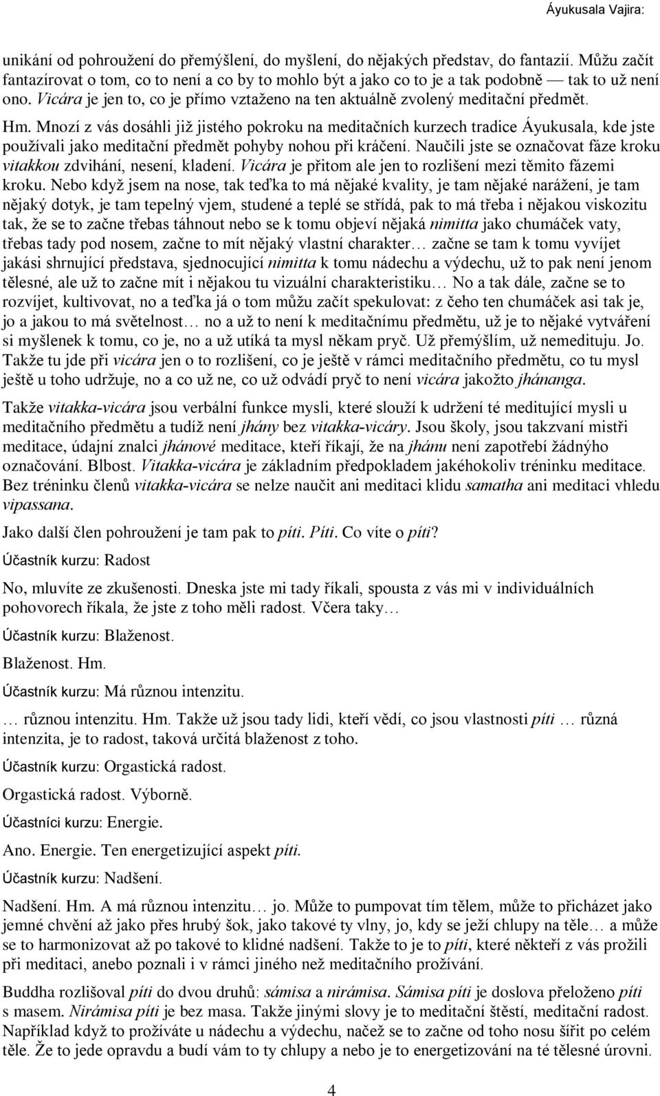 Mnozí z vás dosáhli již jistého pokroku na meditaèních kurzech tradice Áyukusala, kde jste používali jako meditaèní pøedmìt pohyby nohou pøi kráèení.