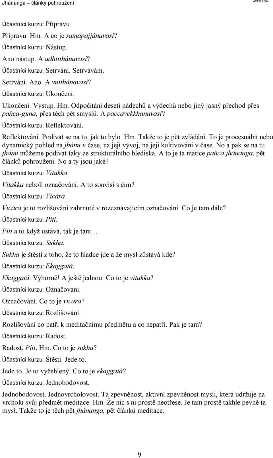 Úèastníci kurzu: Reflektování. Reflektování. Podívat se na to, jak to bylo. Hm. Takže to je pìt zvládání.