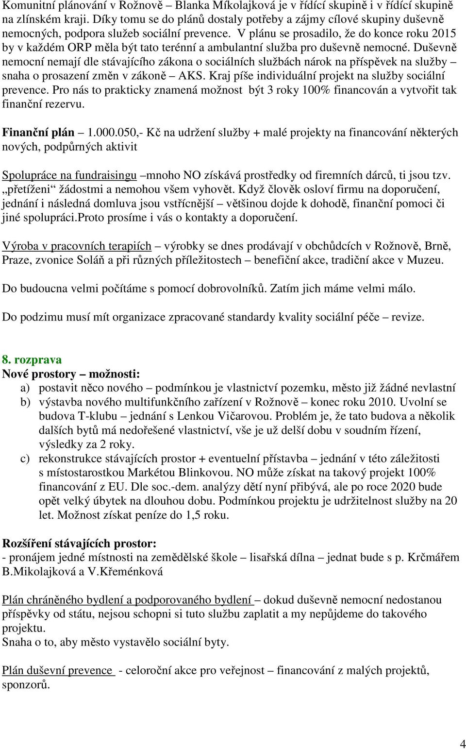 V plánu se prosadilo, že do konce roku 2015 by v každém ORP měla být tato terénní a ambulantní služba pro duševně nemocné.