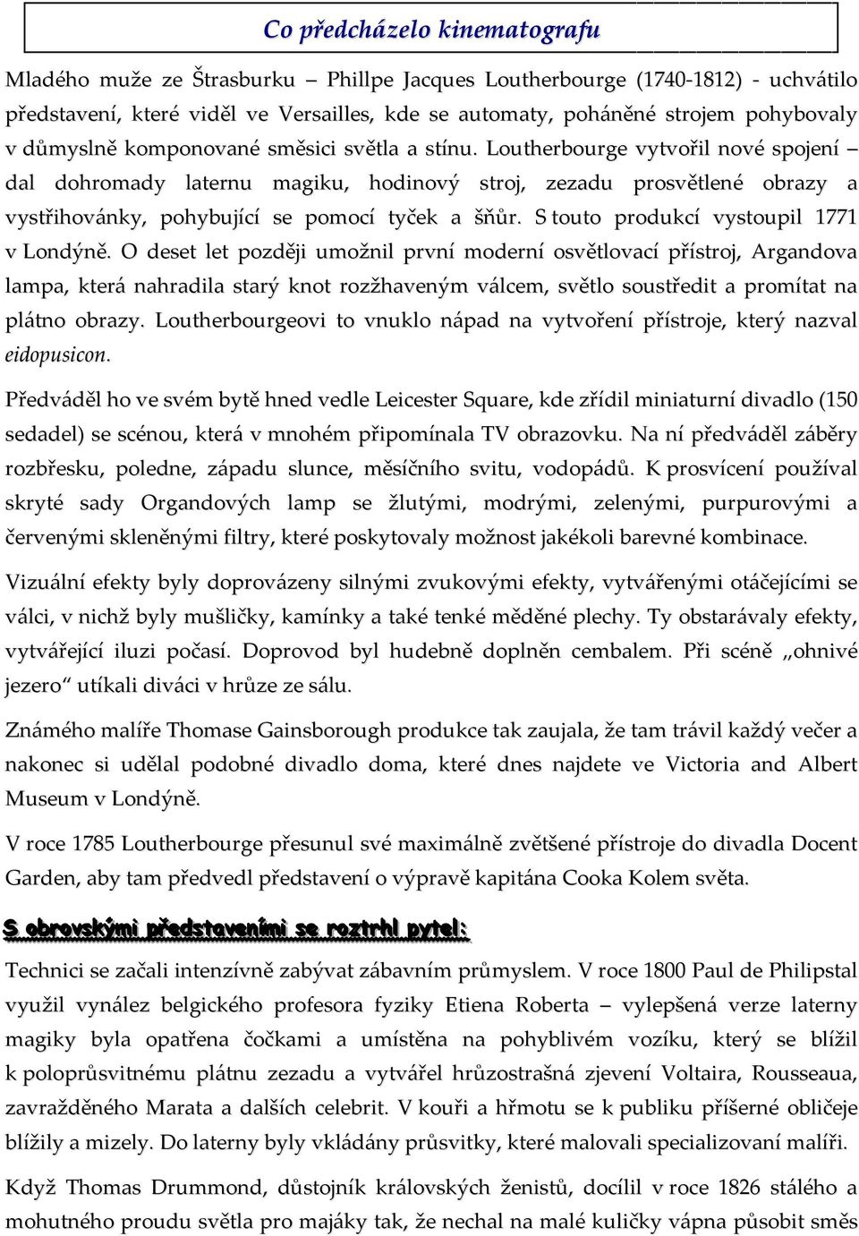 Loutherbourge vytvořil nové spojení dal dohromady laternu magiku, hodinový stroj, zezadu prosvětlené obrazy a vystřihovánky, pohybující se pomocí tyček a šňůr.