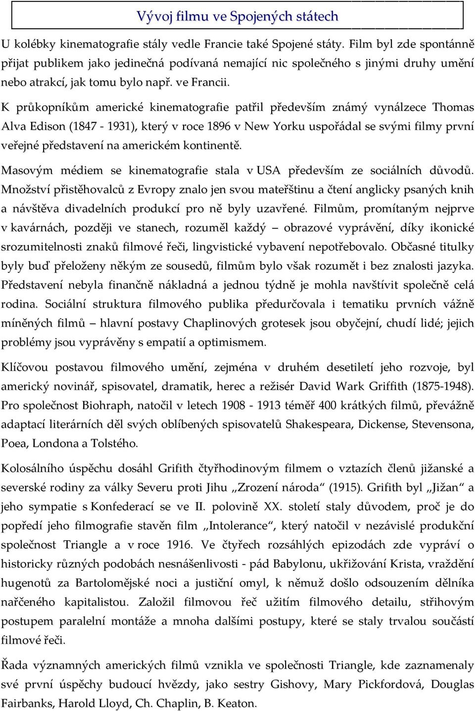 K průkopníkům americké kinematografie patřil především známý vynálzece Thomas Alva Edison (1847-1931), který v roce 1896 v New Yorku uspořádal se svými filmy první veřejné představení na americkém