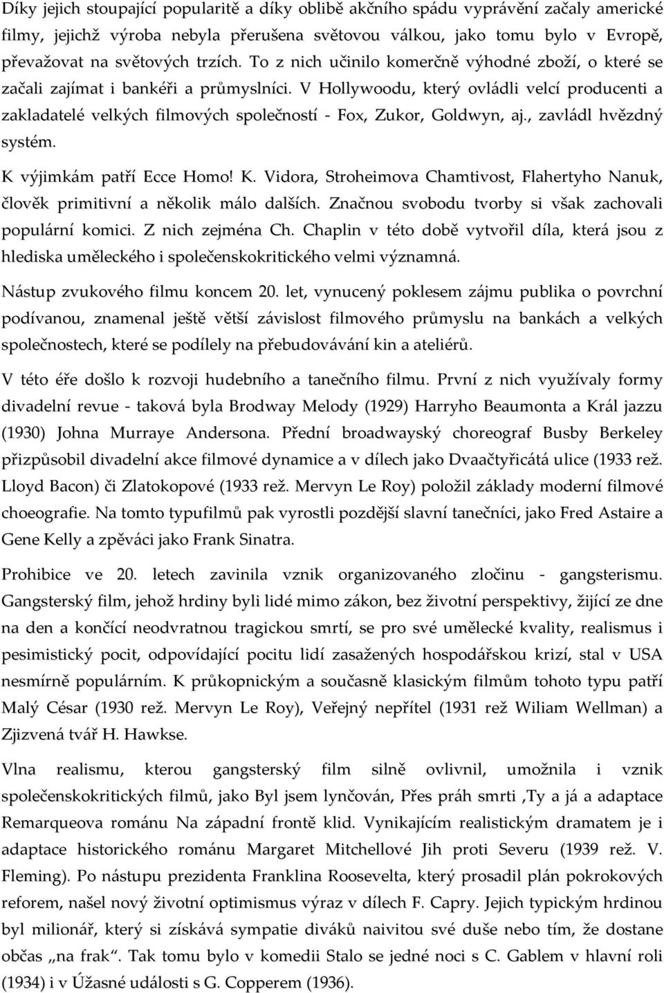 V Hollywoodu, který ovládli velcí producenti a zakladatelé velkých filmových společností - Fox, Zukor, Goldwyn, aj., zavládl hvězdný systém. K 