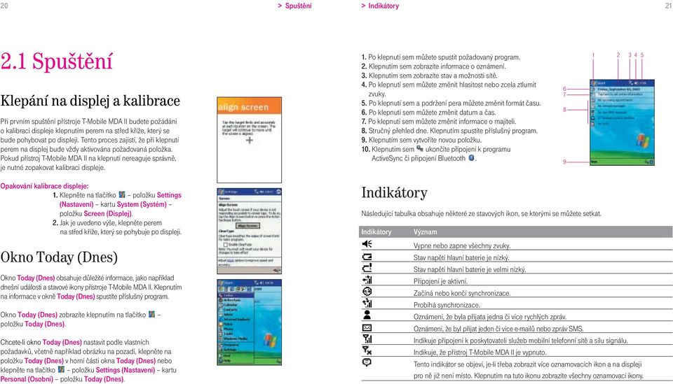 Tento proces zajistí, že při klepnutí perem na displej bude vždy aktivována požadovaná položka. Pokud přístroj T-Mobile MDA II na klepnutí nereaguje správně, je nutné zopakovat kalibraci displeje. 1.