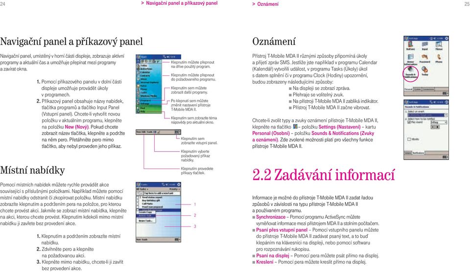 Příkazový panel obsahuje názvy nabídek, tlačítka programů a tlačítko Input Panel (Vstupní panel). Chcete-li vytvořit novou položku v aktuálním programu, klepněte na položku New (Nový).