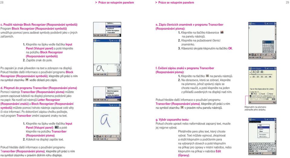 Klepněte na šipku vedle tlačítka Input Panel (Vstupní panel) a poté klepněte na položku Block Recognizer (Rozpoznávání symbolů). 2. Zapište znak do pole. e.