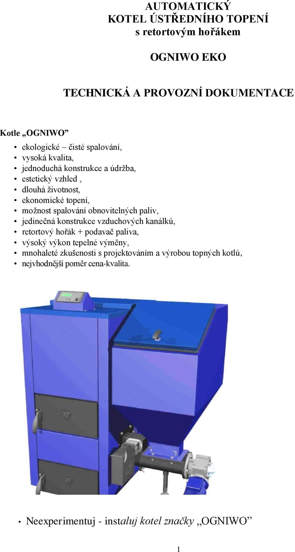 obnovitelných paliv, jedinečná konstrukce vzduchových kanálků, retortový hořák + podavač paliva, výsoký výkon tepelné výměny,