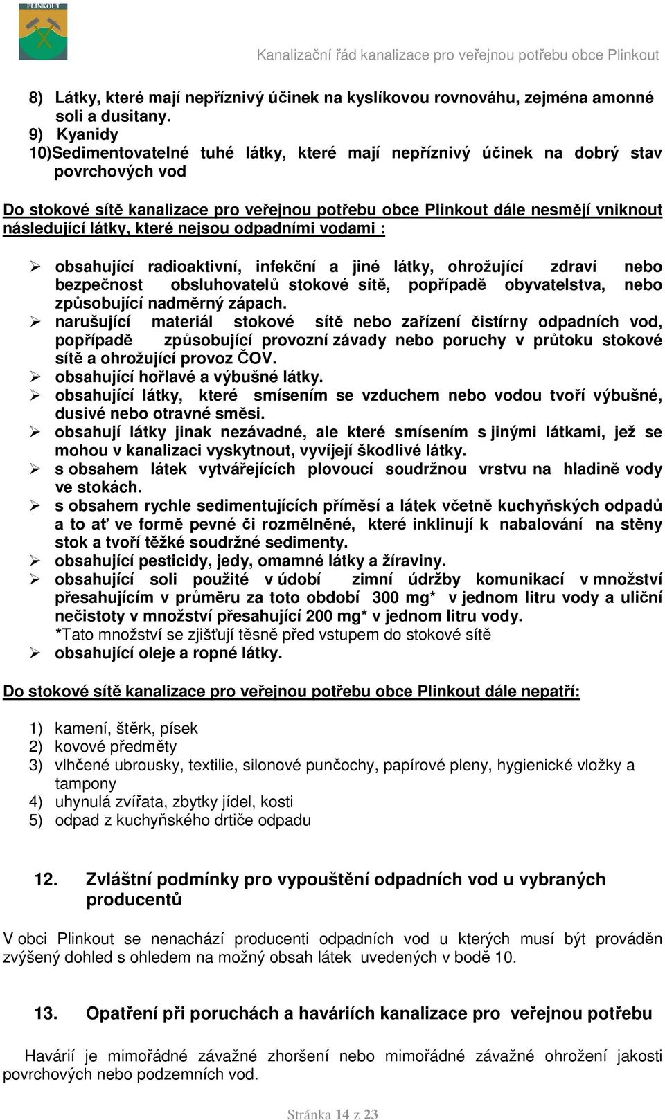 látky, které nejsou odpadními vodami : obsahující radioaktivní, infekční a jiné látky, ohrožující zdraví nebo bezpečnost obsluhovatelů stokové sítě, popřípadě obyvatelstva, nebo způsobující nadměrný