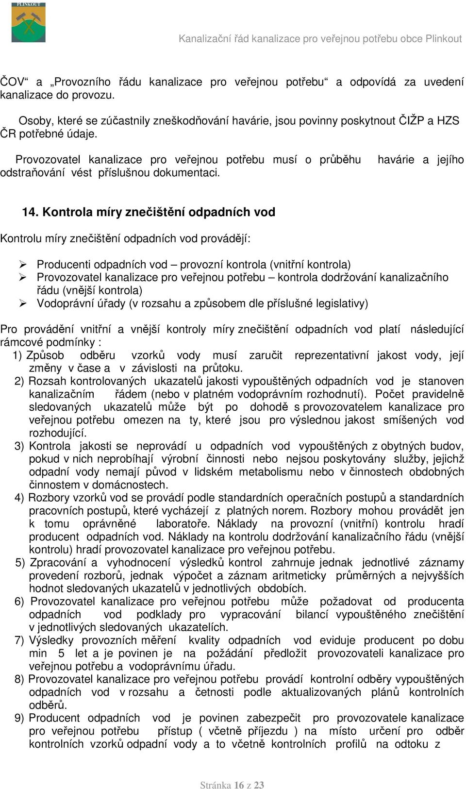 Provozovatel kanalizace pro veřejnou potřebu musí o průběhu odstraňování vést příslušnou dokumentaci. havárie a jejího 14.