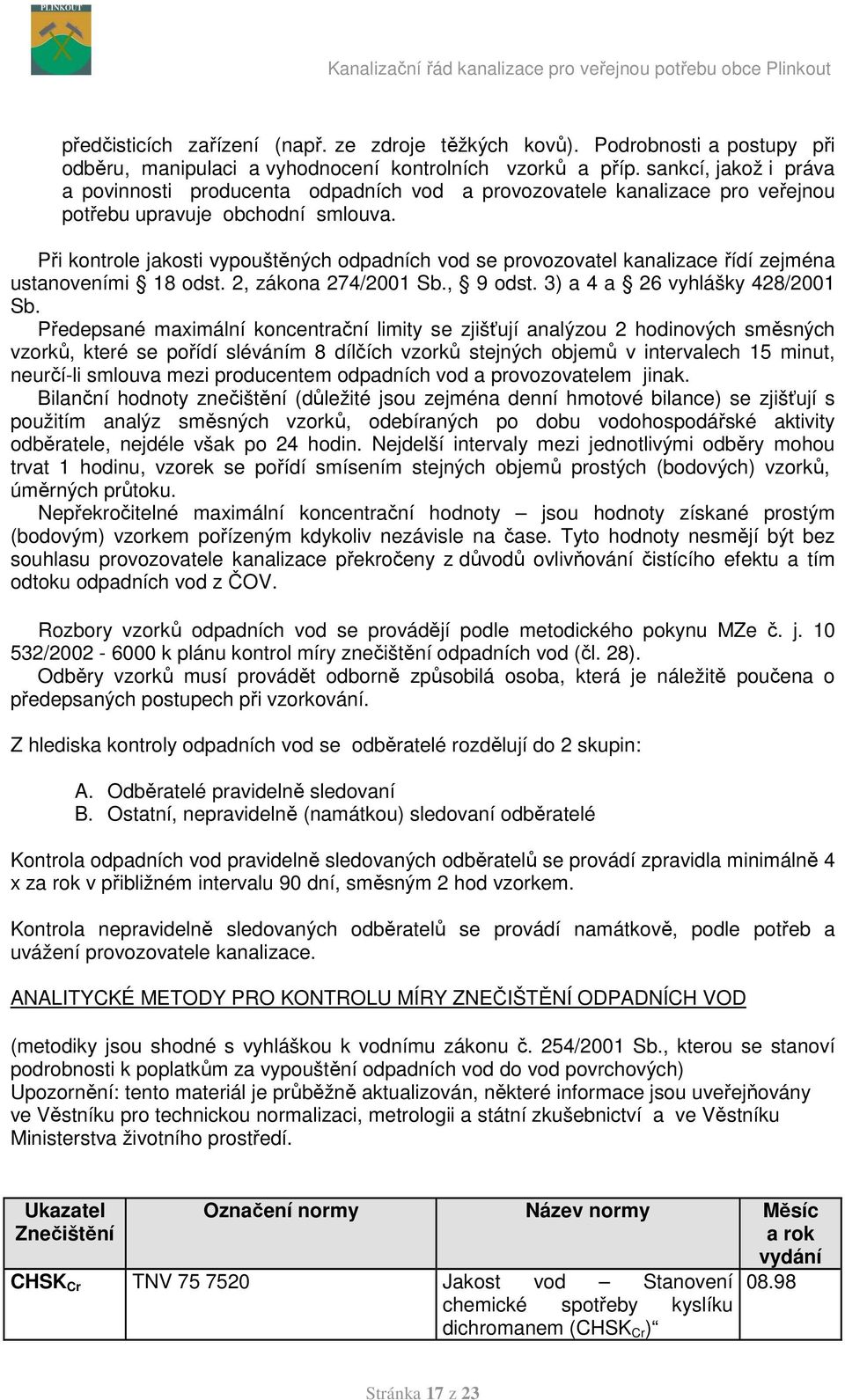 Při kontrole jakosti vypouštěných odpadních vod se provozovatel kanalizace řídí zejména ustanoveními 18 odst. 2, zákona 274/2001 Sb., 9 odst. 3) a 4 a 26 vyhlášky 428/2001 Sb.