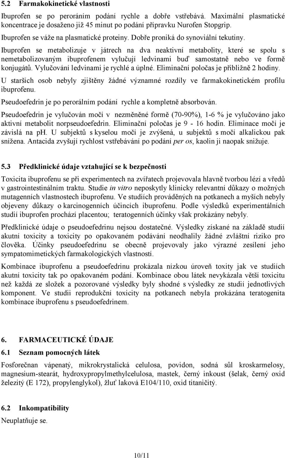 Ibuprofen se metabolizuje v játrech na dva neaktivní metabolity, které se spolu s nemetabolizovaným ibuprofenem vylučují ledvinami buď samostatně nebo ve formě konjugátů.